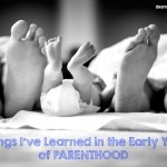 8 Things I’ve Learned in The Early Years of Parenthood