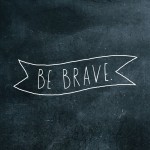Being Brave As a Parent