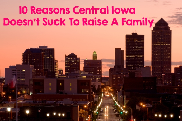 10 Reasons Central Iowa Doesn’t Suck to Raise a Family
