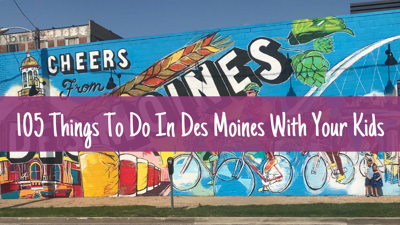 105 Things To Do In Des Moines With Your Kids