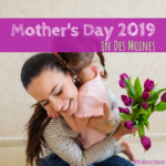 Mother’s Day Events in Des Moines