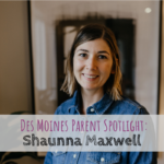 Des Moines Parent Spotlight: Shaunna Maxwell