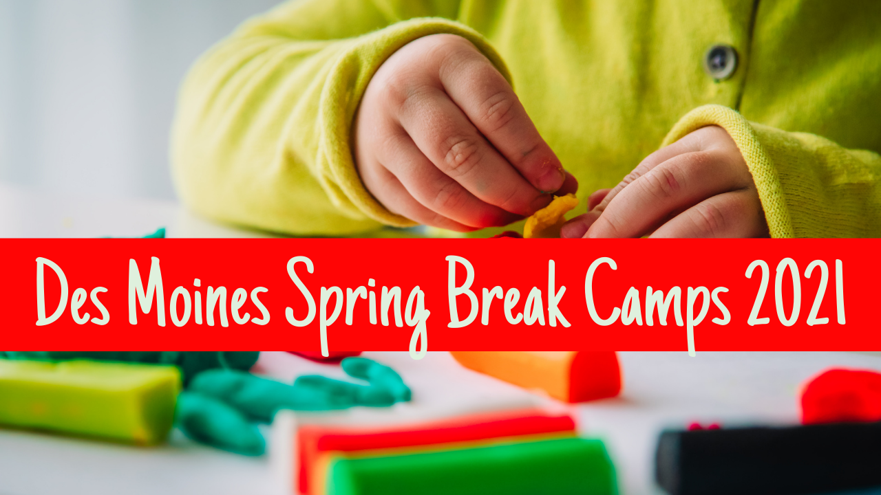 Spring Break Des Moines 2021 for Kids Activities, Camps, and More!