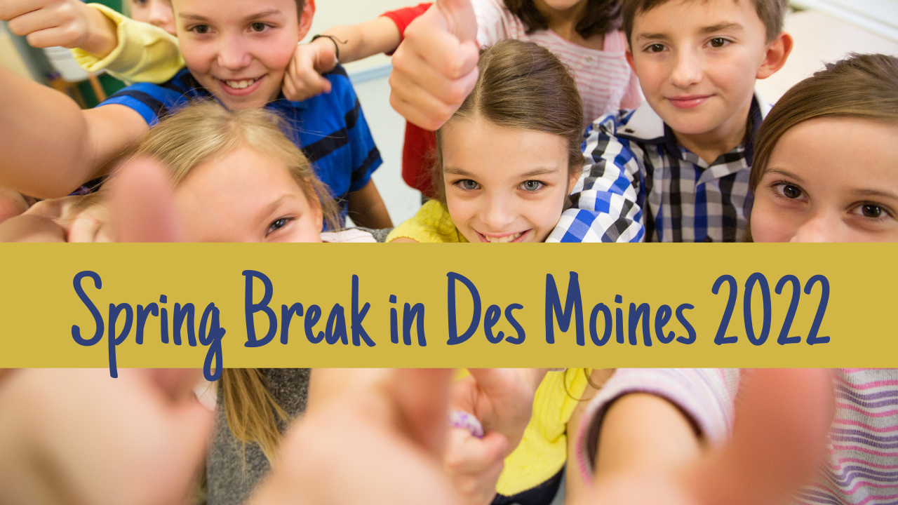 Spring Break in Des Moines 2022 Kids Activities, Camps, and More!