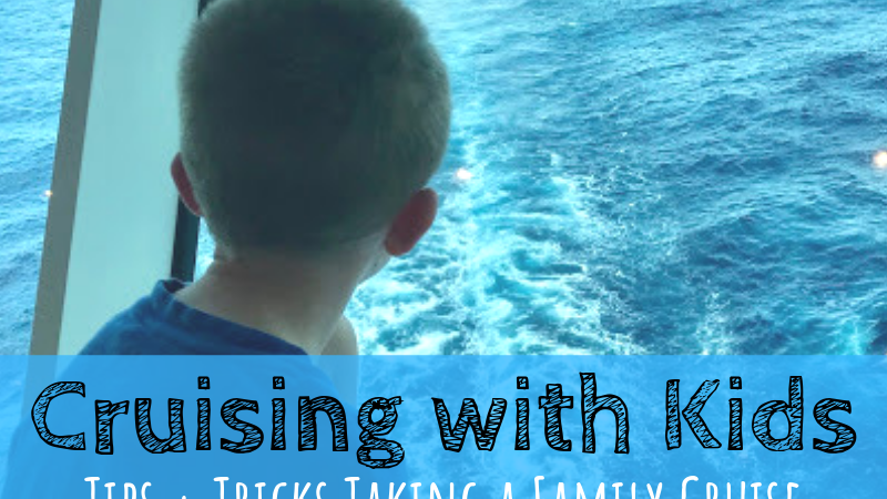 Cruising with Kids: Tips and Tricks Taking a Family Cruise