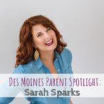 Des Moines Parent Spotlight: Sarah Sparks