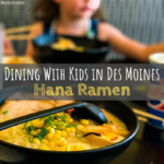 Dining With Kids in Des Moines: Hana Ramen