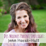 Des Moines Parent Spotlight: Jenn Horak -Hult
