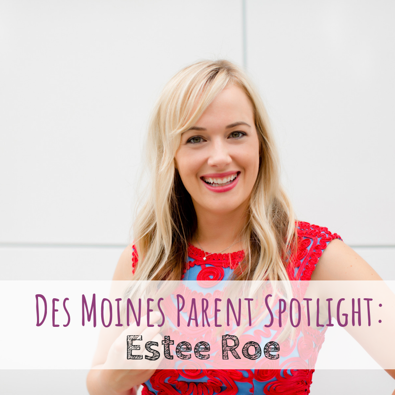 Des Moines Parent Spotlight Estee Roe, local mom in Des Moines, Iowa doing amazing things!