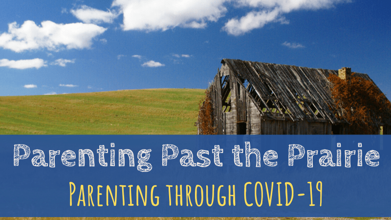 Parenting Past the Prairie, parenting tips, COVID-19 parenting, Little House on the Prairie, social distancing