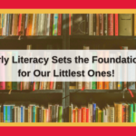 Early Literacy Sets the Foundation for Our Littlest Ones!
