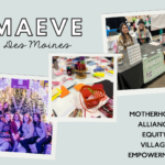 They Say It Takes a Village – That’s Why We Started MAEVE Des Moines